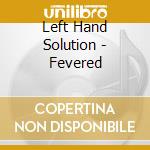 Left Hand Solution - Fevered cd