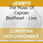 The Music Of Captain Beefheart - Live cd musicale