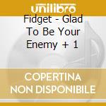 Fidget - Glad To Be Your Enemy + 1 cd