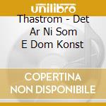 Thastrom - Det Ar Ni Som E Dom Konst cd