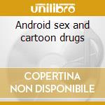 Android sex and cartoon drugs cd