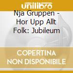 Nja Gruppen - Hor Upp Allt Folk: Jubileum cd