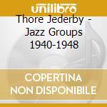 Thore Jederby - Jazz Groups 1940-1948 cd musicale di THORE JEDERBY