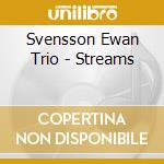 Svensson Ewan Trio - Streams cd musicale di Svensson Ewan Trio