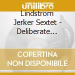 Lindstrom Jerker Sextet - Deliberate Sounds cd musicale di Lindstrom Jerker Sextet