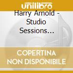 Harry Arnold - Studio Sessions 1956-58 cd musicale di HARRY ARNOLD