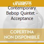 Contemporary Bebop Quintet - Acceptance cd musicale di Contemporary Bebop Quintet