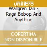 Wallgren Jan - Raga Bebop And Anything cd