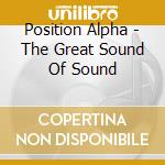 Position Alpha - The Great Sound Of Sound cd musicale