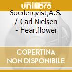 Soederqvist,A.S. / Carl Nielsen - Heartflower cd musicale di Soederqvist,A.S. / Carl Nielsen