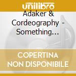 Adaker & Cordeography - Something Juiceful cd musicale di Adaker & Cordeography