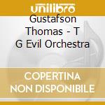 Gustafson Thomas - T G Evil Orchestra cd musicale di Gustafson Thomas