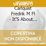 Carlquist Fredrik M Fl - It'S About Time It'S About Love cd musicale di Carlquist Fredrik M Fl