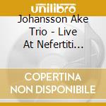 Johansson Ake Trio - Live At Nefertiti 1983 cd musicale di Johansson Ake Trio