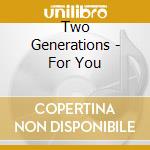 Two Generations - For You cd musicale di Two Generations
