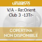V/A - Re:Orient Club 3 -13Tr- cd