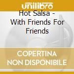 Hot Salsa - With Friends For Friends cd