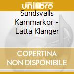 Sundsvalls Kammarkor - Latta Klanger cd musicale