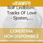 Rolf Lindblom: Tracks Of Love - Sjosten, Wallgren cd