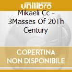 Mikaeli Cc - 3Masses Of 20Th Century cd musicale di Mikaeli Cc