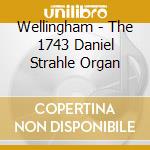 Wellingham - The 1743 Daniel Strahle Organ cd