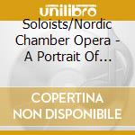Soloists/Nordic Chamber Opera - A Portrait Of A Composer cd musicale di Soloists/Nordic Chamber Opera