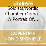 Soloists/Nordic Chamber Opera - A Portrait Of A Composer cd