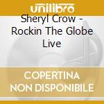 Sheryl Crow - Rockin The Globe Live cd musicale di Sheryl Crow