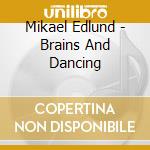 Mikael Edlund - Brains And Dancing cd musicale di Mikael Edlund