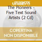 The Pioneers - Five Text Sound Artists (2 Cd) cd