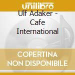 Ulf Adaker - Cafe International cd