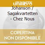Johanson / Sagakvartetten - Chez Nous cd