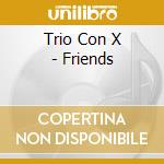 Trio Con X - Friends cd