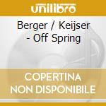 Berger / Keijser - Off Spring cd musicale