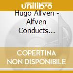 Hugo Alfven - Alfven Conducts Alfven (3 Cd) cd musicale di Alfven, Hugo