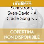 Sandstrom, Sven-David - A Cradle Song - The Tyger cd musicale di Sandstrom, Sven