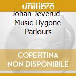 Johan Jeverud - Music Bygone Parlours cd