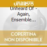 Unheard Of - Again, Ensemble Sonanza / Various cd musicale di Various Composers
