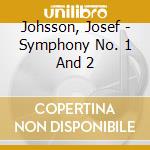 Johsson, Josef - Symphony No. 1 And 2 cd musicale di Johsson, Josef