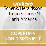 Schenk/Heraldsson - Impressions Of Latin America cd musicale di Schenk/Heraldsson