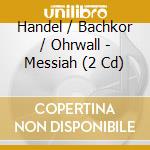 Handel / Bachkor / Ohrwall - Messiah (2 Cd) cd