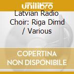 Latvian Radio Choir: Riga Dimd / Various cd musicale di Swedish Society
