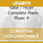 Satie / Hojer - Complete Piano Music 4 cd musicale