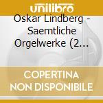 Oskar Lindberg - Saemtliche Orgelwerke (2 Cd) cd musicale di Lindberg, O.