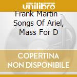 Frank Martin - Songs Of Ariel, Mass For D cd