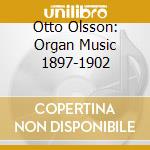 Otto Olsson: Organ Music 1897-1902 cd musicale di Swedish Society