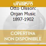 Otto Olsson: Organ Music 1897-1902 cd