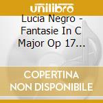 Lucia Negro - Fantasie In C Major Op 17 Kin
