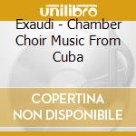 Exaudi - Chamber Choir Music From Cuba cd