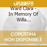 Ward Clara - In Memory Of Willa Ward-Royste cd musicale di Ward Clara